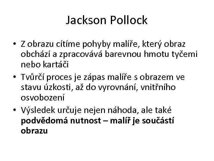 Jackson Pollock • Z obrazu cítíme pohyby malíře, který obraz obchází a zpracovává barevnou
