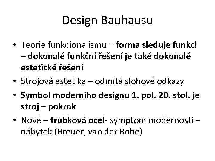 Design Bauhausu • Teorie funkcionalismu – forma sleduje funkci – dokonalé funkční řešení je