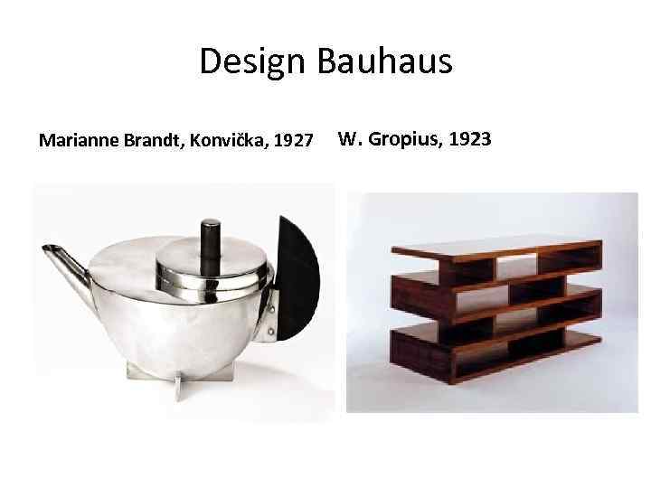 Design Bauhaus Marianne Brandt, Konvička, 1927 W. Gropius, 1923 