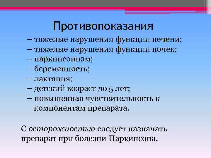 Противопоказания – тяжелые нарушения функции печени; – тяжелые нарушения функции почек; – паркинсонизм; –