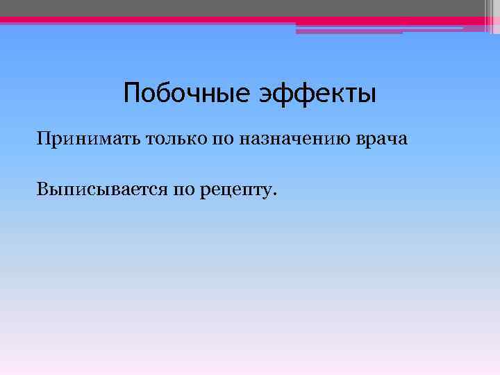 Побочные эффекты Принимать только по назначению врача Выписывается по рецепту. 