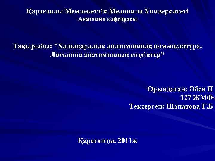 Қарағанды Мемлекеттік Медицина Университеті Анатомия кафедрасы Тақырыбы: "Халықаралық анатомиялық номенклатура. Латынша анатомиялық сөздіктер" Орындаған: