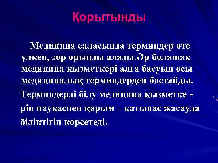 Қорытынды Медицина саласында терминдер өте үлкен, зор орынды алады. Әр болашақ медицина қызметкері алға