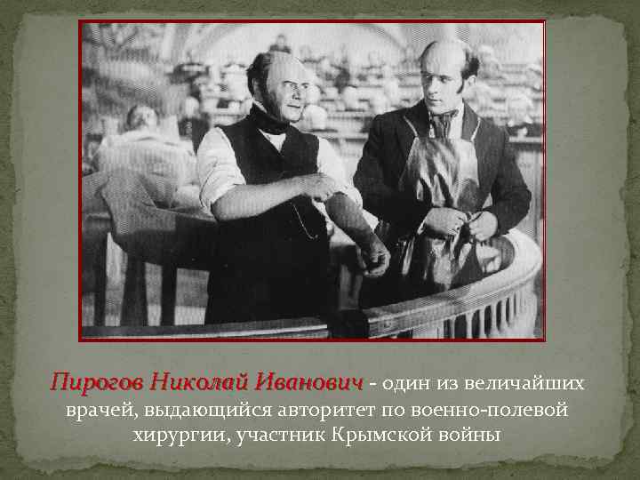 Пирогов Николай Иванович - один из величайших врачей, выдающийся авторитет по военно-полевой хирургии, участник