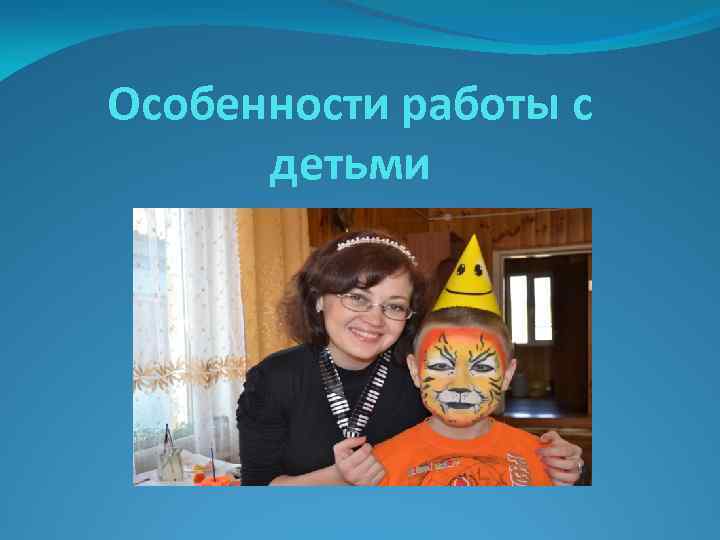 Особенности работы с детьми 