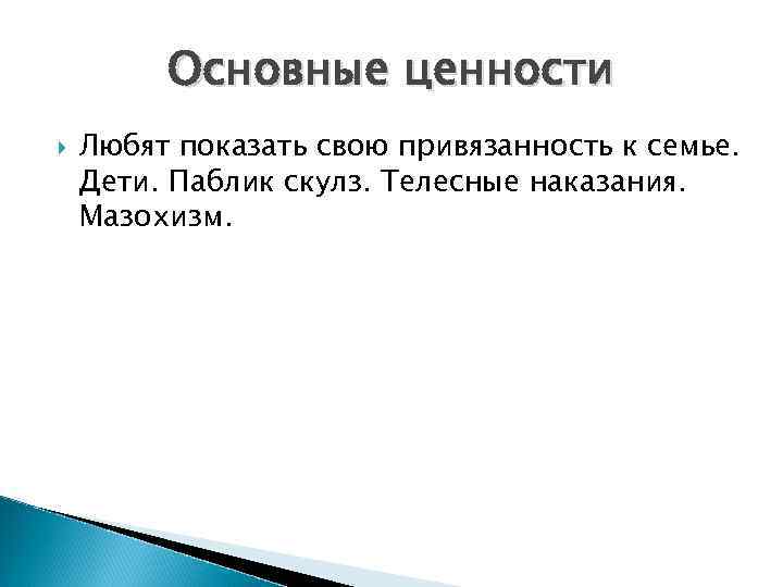 Основные ценности Любят показать свою привязанность к семье. Дети. Паблик скулз. Телесные наказания. Мазохизм.