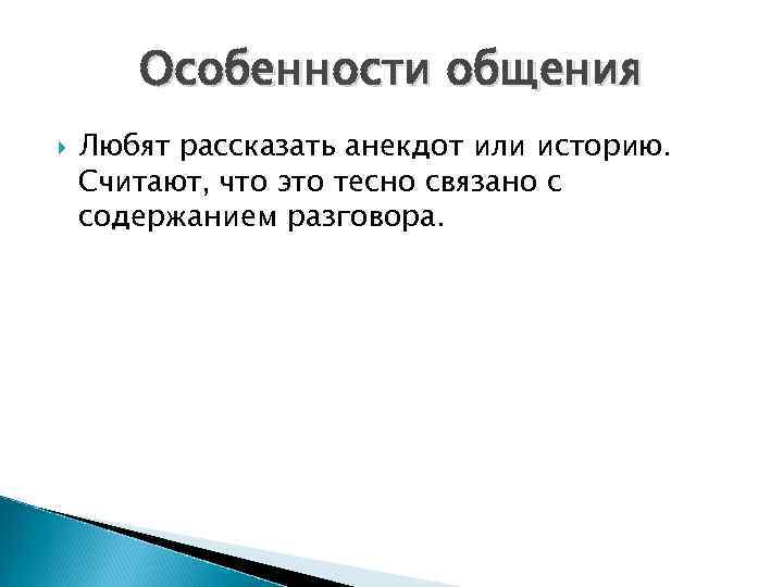 Особенности общения Любят рассказать анекдот или историю. Считают, что это тесно связано с содержанием