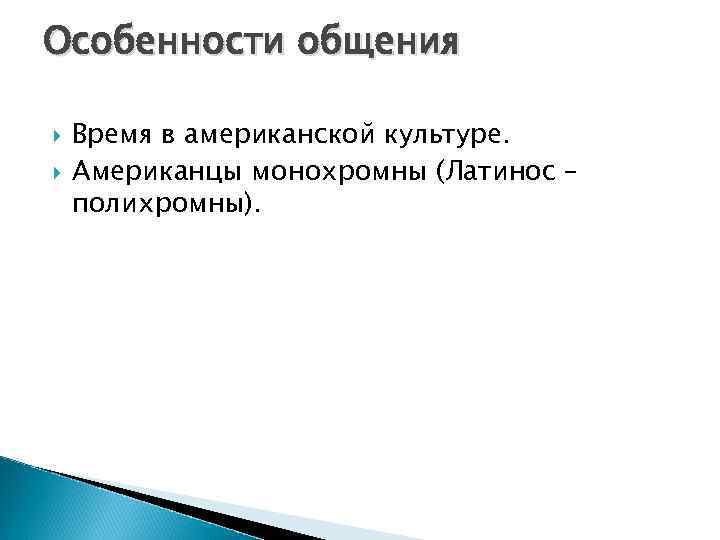 Особенности общения Время в американской культуре. Американцы монохромны (Латинос – полихромны). 