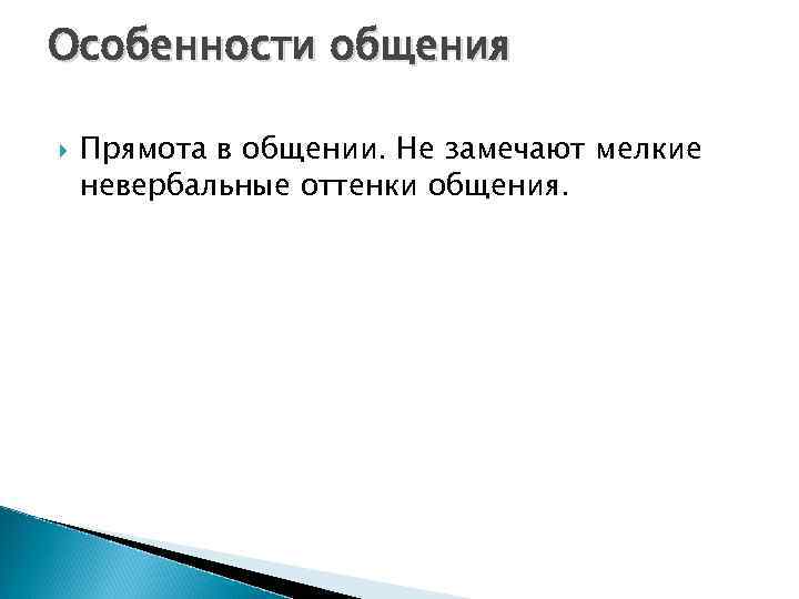 Особенности общения Прямота в общении. Не замечают мелкие невербальные оттенки общения. 