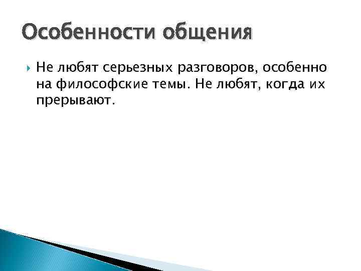 Особенности общения Не любят серьезных разговоров, особенно на философские темы. Не любят, когда их