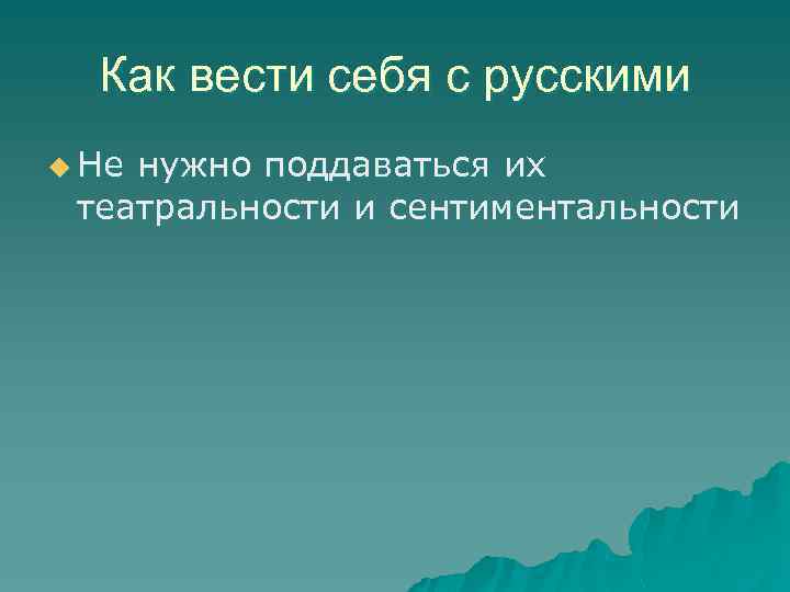 Как вести себя с русскими u Не нужно поддаваться их театральности и сентиментальности 