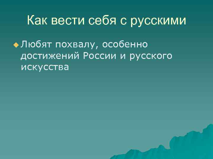 Как вести себя с русскими u Любят похвалу, особенно достижений России и русского искусства