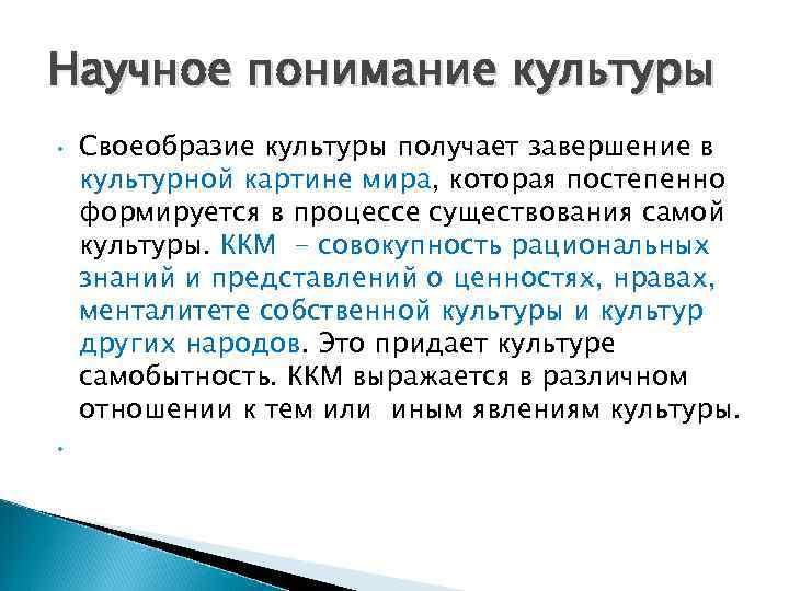 Научное понимание культуры • • Своеобразие культуры получает завершение в культурной картине мира, которая