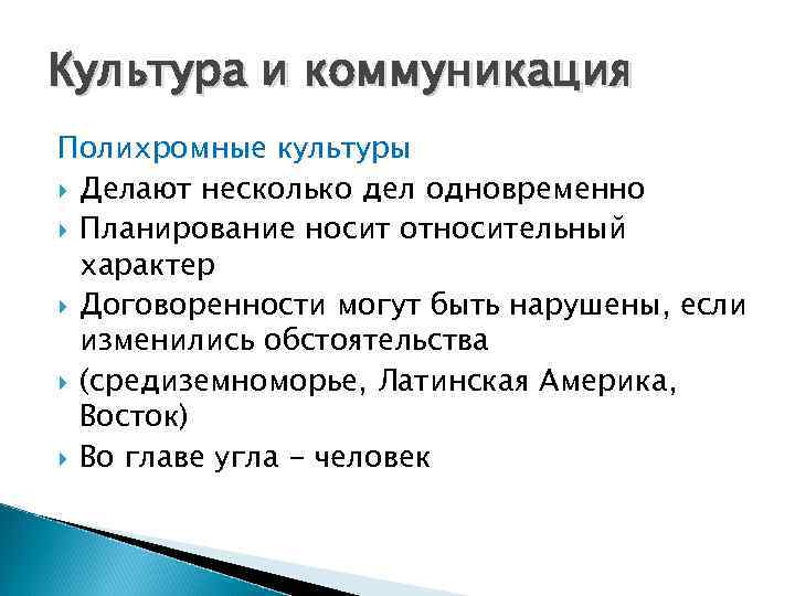 Культура и коммуникация Полихромные культуры Делают несколько дел одновременно Планирование носит относительный характер Договоренности