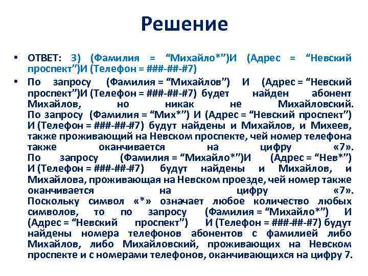 Решение • ОТВЕТ: 3) (Фамилия = “Михайло*”)И (Адрес = “Невский проспект”)И (Телефон = ###-##-#7)