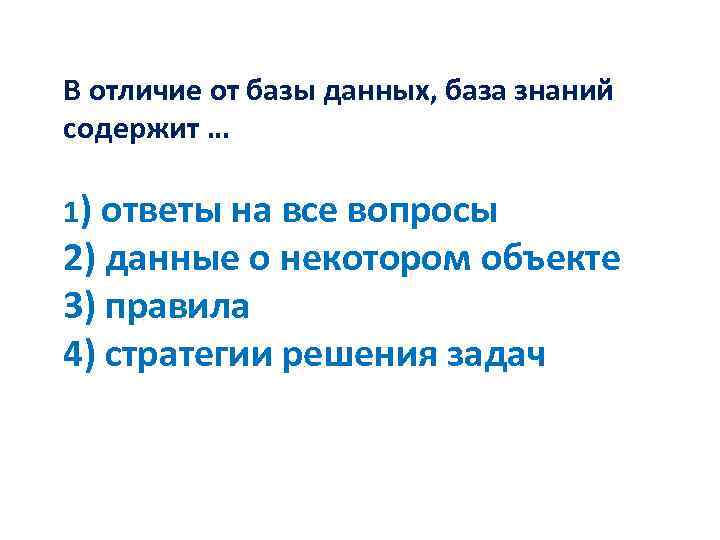 В отличие от базы данных, база знаний содержит … 1) ответы на все вопросы