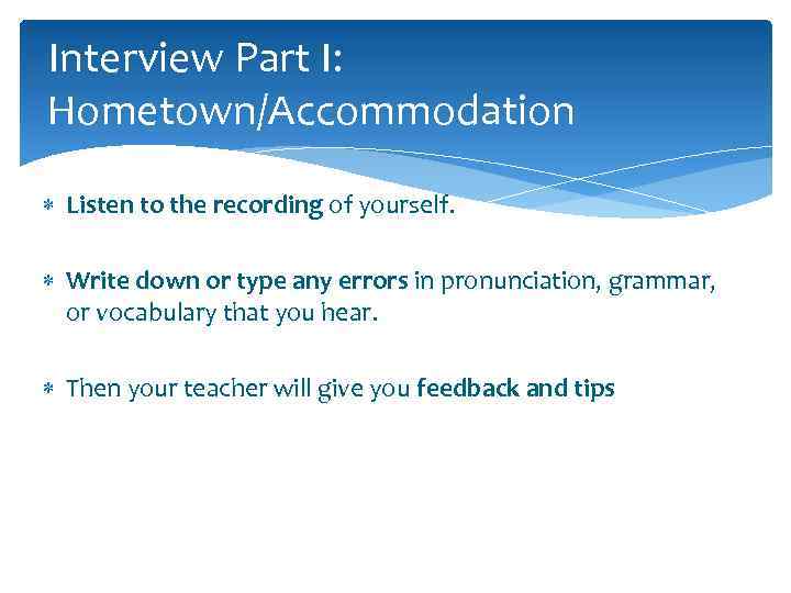 Interview Part I: Hometown/Accommodation Listen to the recording of yourself. Write down or type