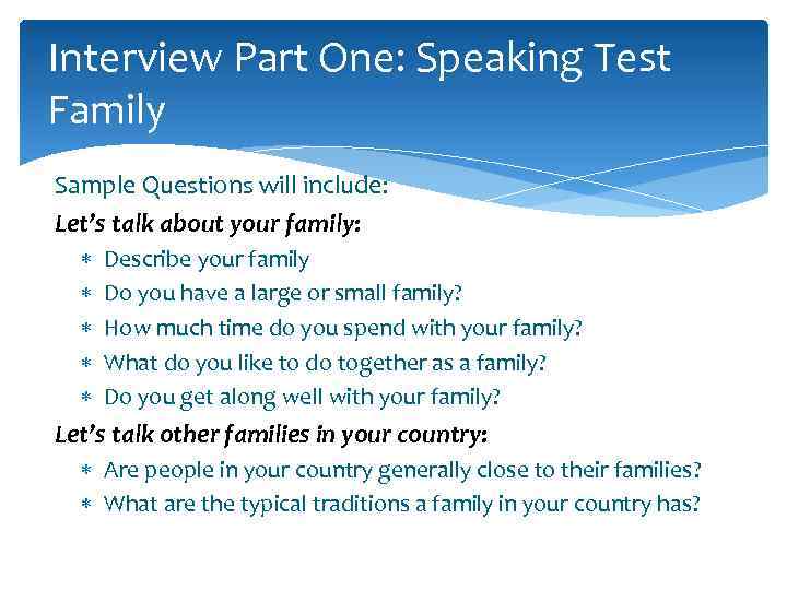 Interview Part One: Speaking Test Family Sample Questions will include: Let’s talk about your