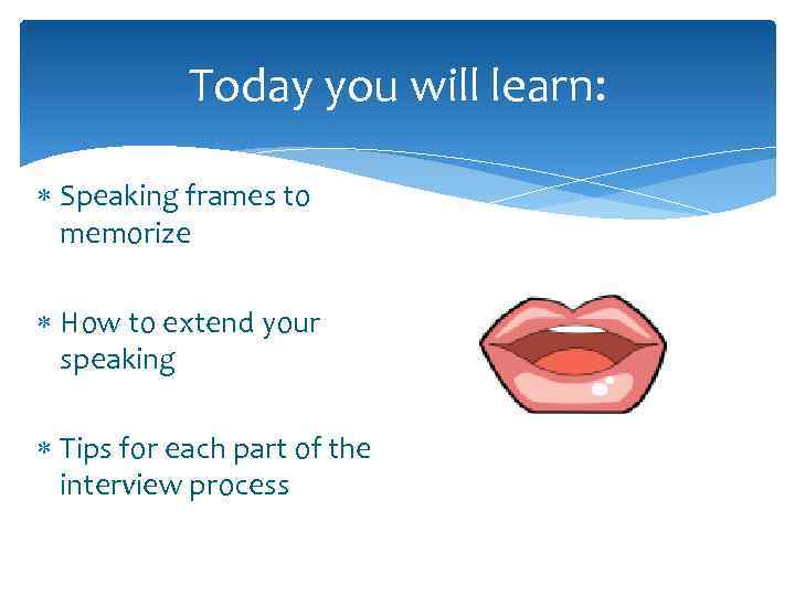 Today you will learn: Speaking frames to memorize How to extend your speaking Tips