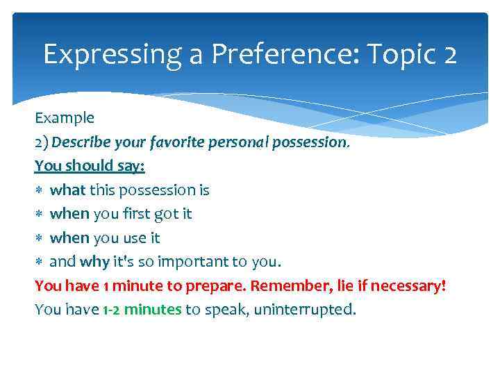 Expressing a Preference: Topic 2 Example 2) Describe your favorite personal possession. You should