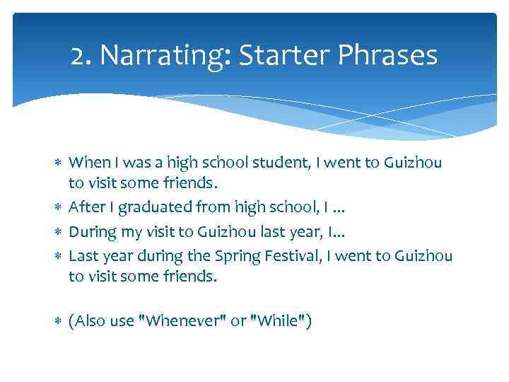 2. Narrating: Starter Phrases When I was a high school student, I went to