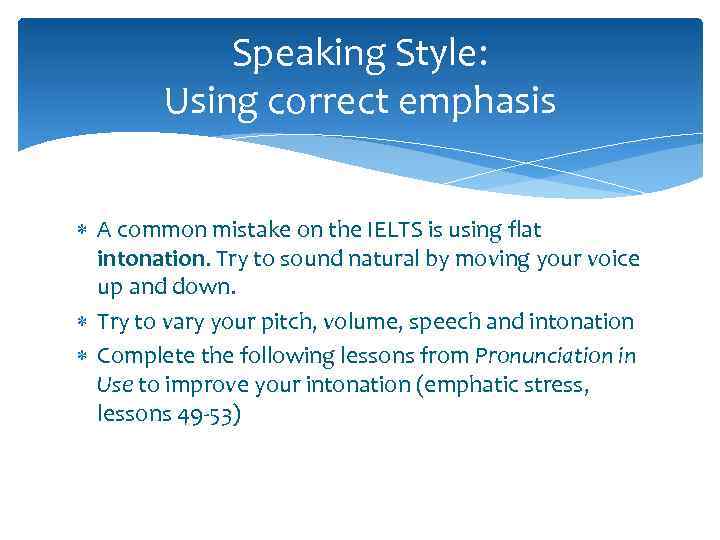 Speaking Style: Using correct emphasis A common mistake on the IELTS is using flat