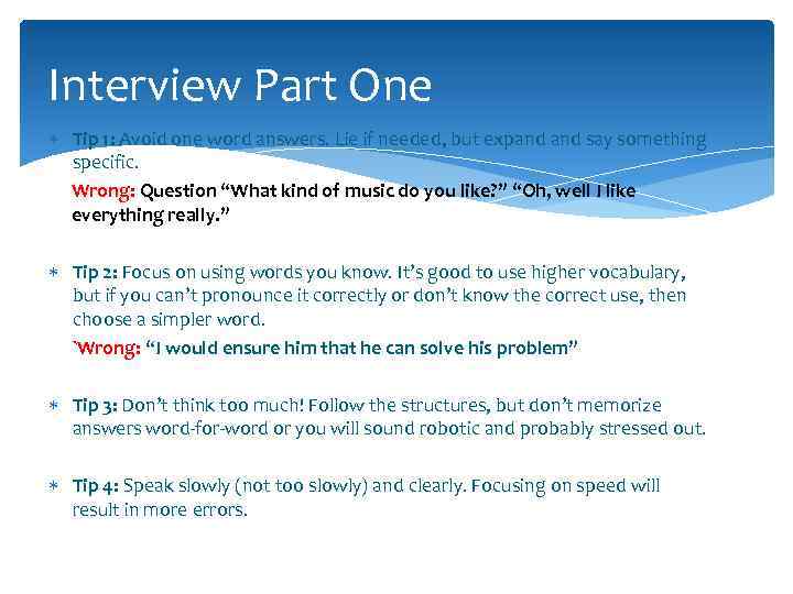 Interview Part One Tip 1: Avoid one word answers. Lie if needed, but expand
