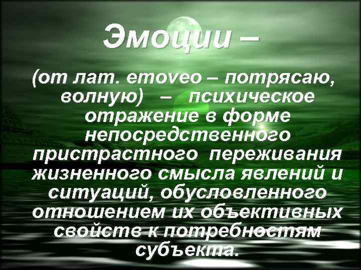 Эмоции – (от лат. emoveo – потрясаю, волную) – психическое отражение в форме непосредственного