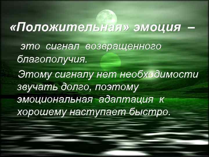  «Положительная» эмоция – это сигнал возвращенного благополучия. Этому сигналу нет необходимости звучать долго,