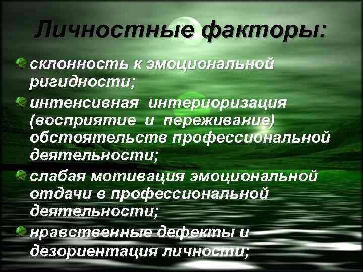 Личностные факторы: склонность к эмоциональной ригидности; интенсивная интериоризация (восприятие и переживание) обстоятельств профессиональной деятельности;