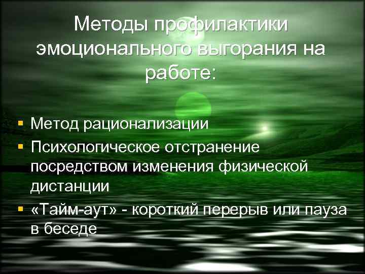 Методы профилактики эмоционального выгорания на работе: § Метод рационализации § Психологическое отстранение посредством изменения