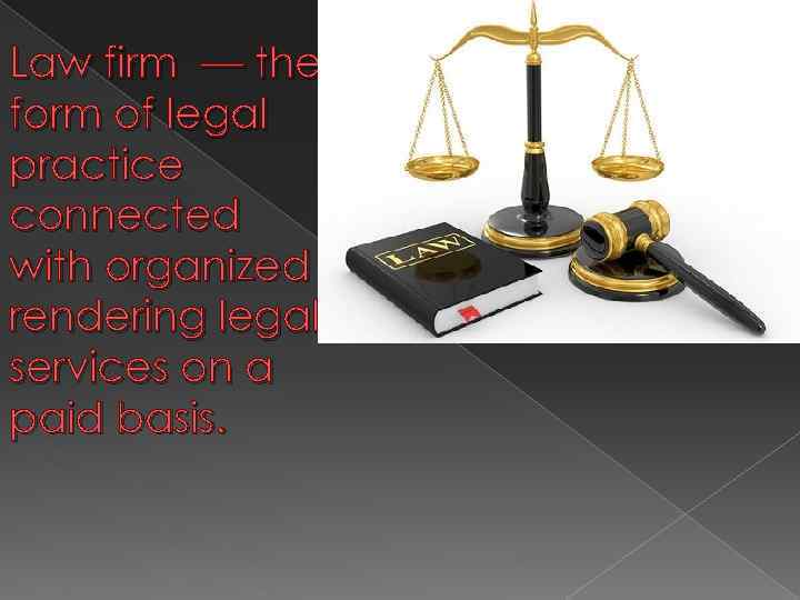 Law firm — the form of legal practice connected with organized rendering legal services