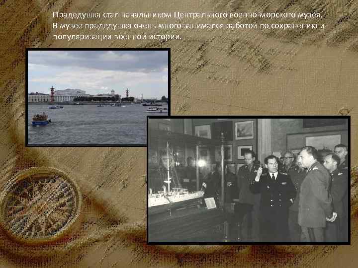 Прадедушка стал начальником Центрального военно-морского музея. В 1953 году его назначили заместителем начальника политуправления