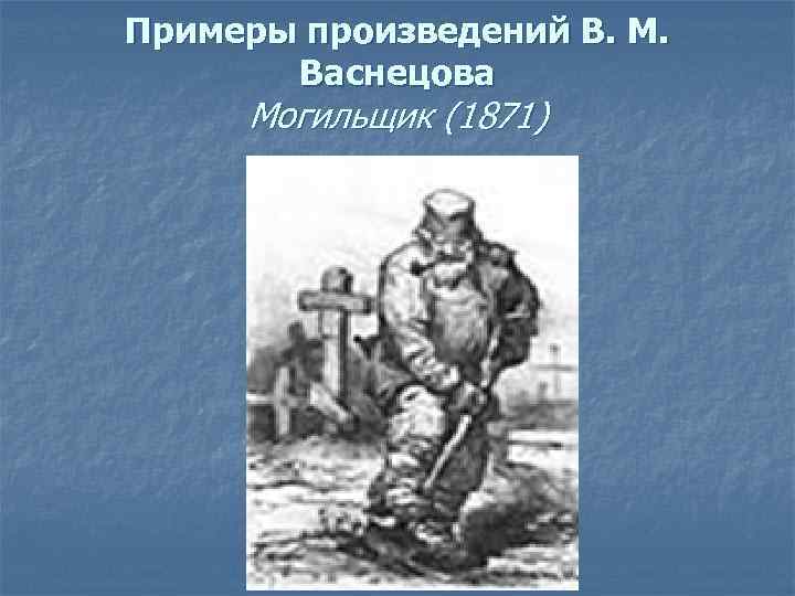 Примеры произведений В. М. Васнецова Могильщик (1871) 