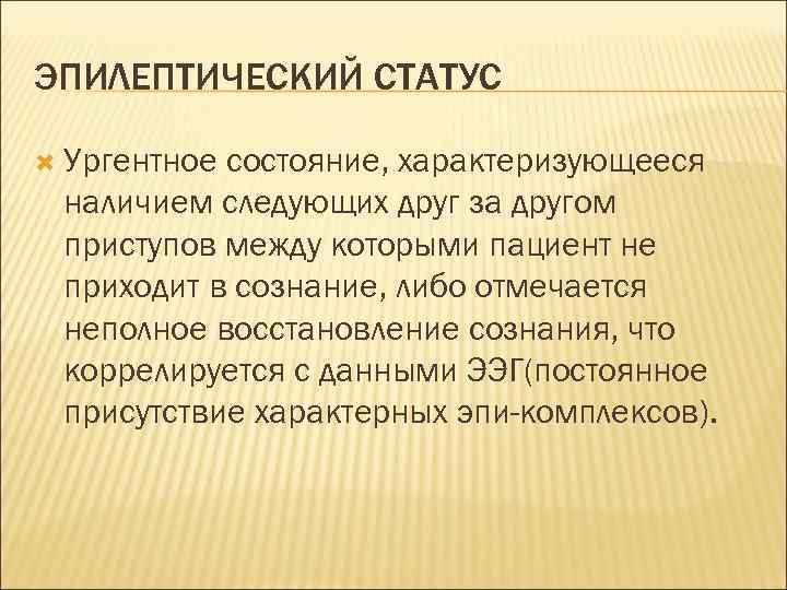 ЭПИЛЕПТИЧЕСКИЙ СТАТУС Ургентное состояние, характеризующееся наличием следующих друг за другом приступов между которыми пациент