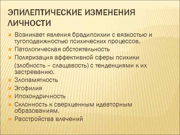 ЭПИЛЕПТИЧЕСКИЕ ИЗМЕНЕНИЯ ЛИЧНОСТИ Возникает явления брадипсихии с вязкостью и тугоподвижностью психических процессов. Патологическая обстоятельность