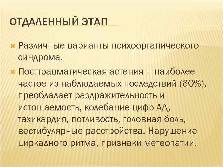 ОТДАЛЕННЫЙ ЭТАП Различные варианты психоорганического синдрома. Посттравматическая астения – наиболее частое из наблюдаемых последствий