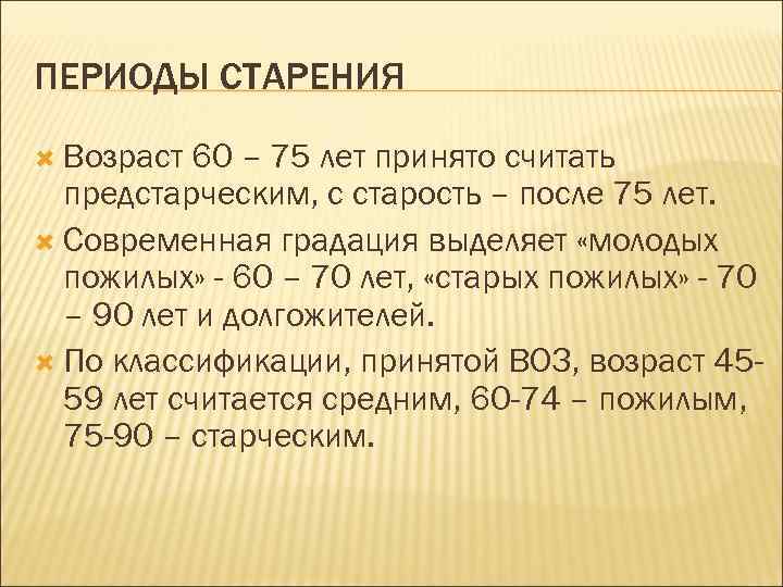 ПЕРИОДЫ СТАРЕНИЯ Возраст 60 – 75 лет принято считать предстарческим, с старость – после