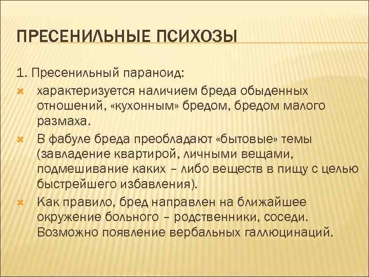 ПРЕСЕНИЛЬНЫЕ ПСИХОЗЫ 1. Пресенильный параноид: характеризуется наличием бреда обыденных отношений, «кухонным» бредом, бредом малого