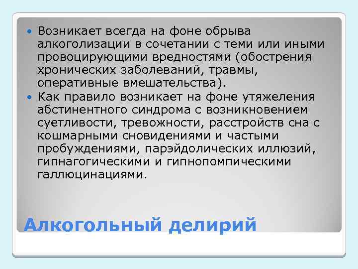 Возникает всегда на фоне обрыва алкоголизации в сочетании с теми или иными провоцирующими вредностями