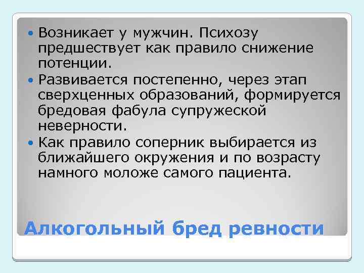 Возникает у мужчин. Психозу предшествует как правило снижение потенции. Развивается постепенно, через этап сверхценных