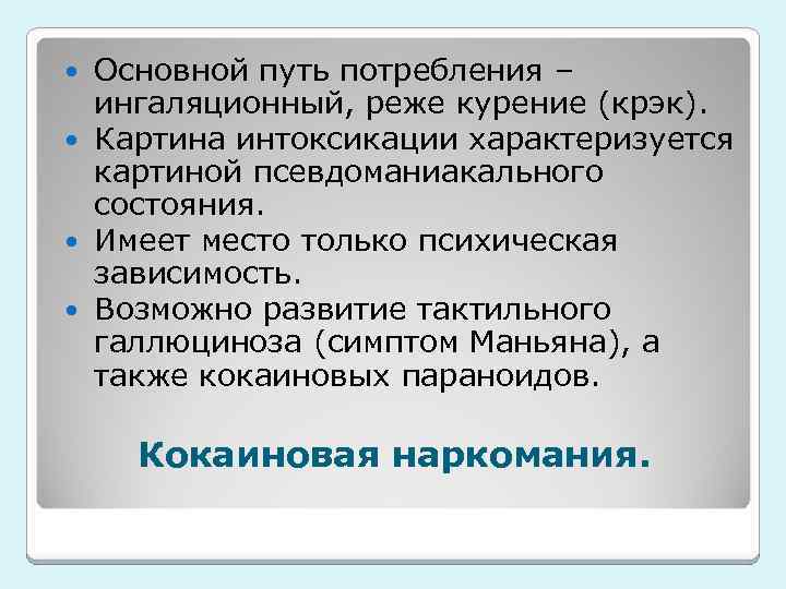 Основной путь потребления – ингаляционный, реже курение (крэк). Картина интоксикации характеризуется картиной псевдоманиакального состояния.