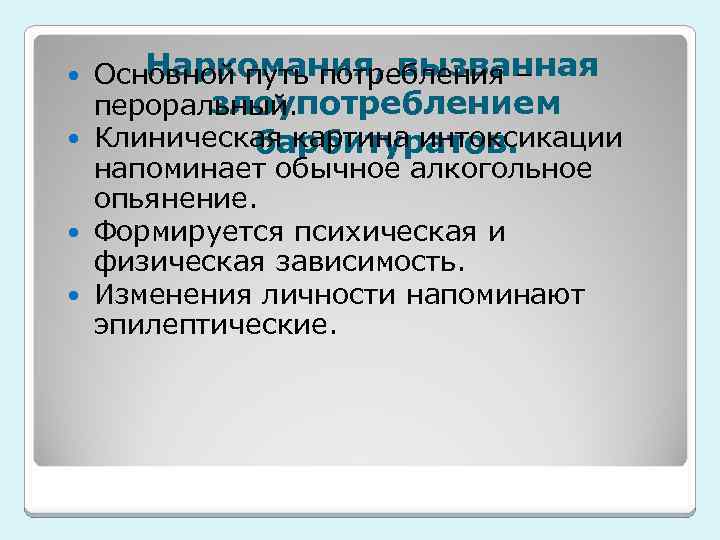 Наркомания, вызванная Основной путь потребления – злоупотреблением пероральный. Клиническая картина интоксикации барбитуратов. напоминает обычное