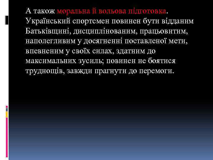 А також моральна й вольова підготовка. Український спортсмен повинен бути відданим Батьківщині, дисциплінованим, працьовитим,