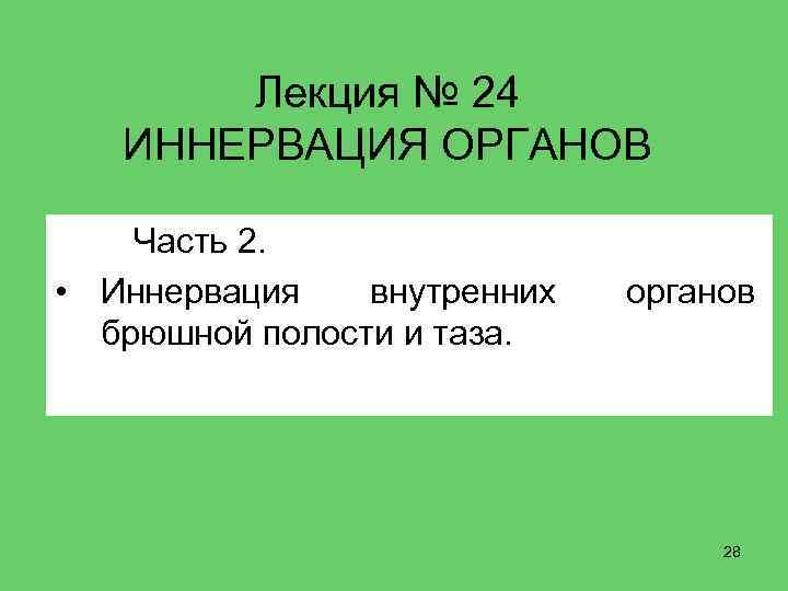 Лекция № 24 ИННЕРВАЦИЯ ОРГАНОВ Часть 2. • Иннервация внутренних брюшной полости и таза.