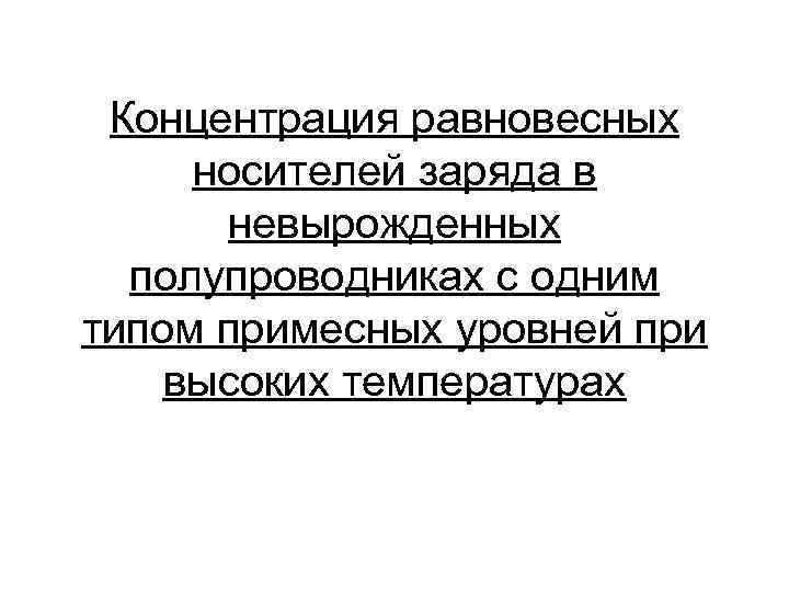 Концентрация равновесных носителей заряда в невырожденных полупроводниках с одним типом примесных уровней при высоких