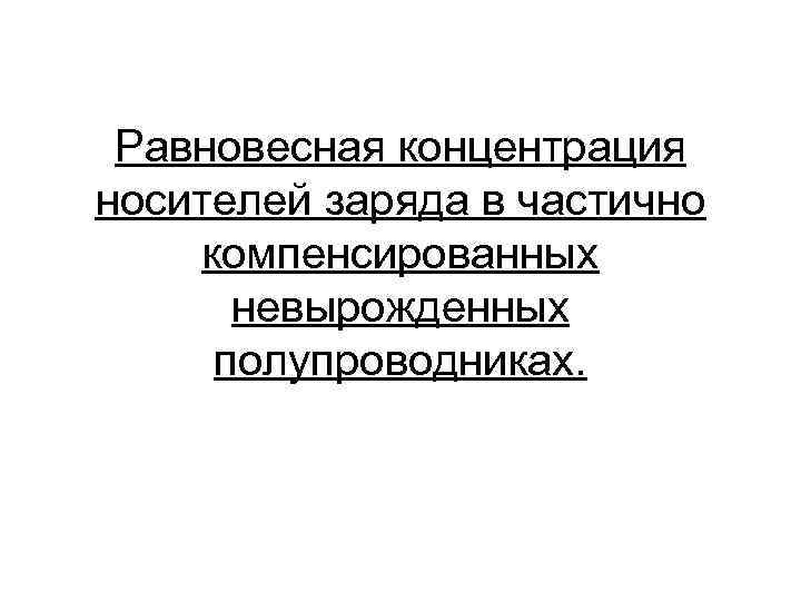 Равновесная концентрация носителей заряда в частично компенсированных невырожденных полупроводниках. 