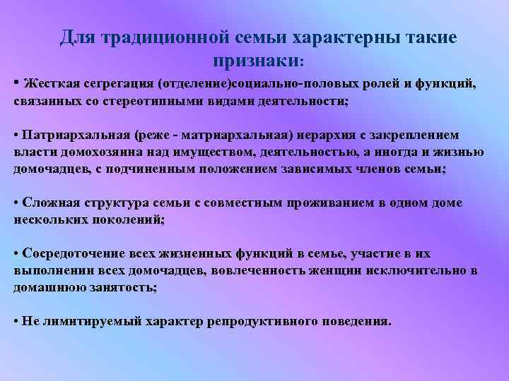 Для традиционной семьи характерны такие признаки: • Жесткая сегрегация (отделение)социально-половых ролей и функций, связанных