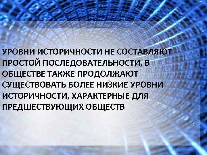 УРОВНИ ИСТОРИЧНОСТИ НЕ СОСТАВЛЯЮТ ПРОСТОЙ ПОСЛЕДОВАТЕЛЬНОСТИ, В ОБЩЕСТВЕ ТАКЖЕ ПРОДОЛЖАЮТ СУЩЕСТВОВАТЬ БОЛЕЕ НИЗКИЕ УРОВНИ