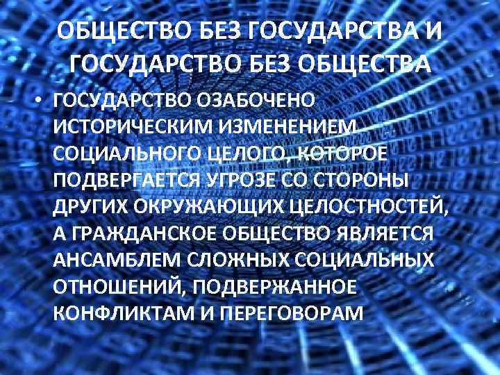 ОБЩЕСТВО БЕЗ ГОСУДАРСТВА И ГОСУДАРСТВО БЕЗ ОБЩЕСТВА • ГОСУДАРСТВО ОЗАБОЧЕНО ИСТОРИЧЕСКИМ ИЗМЕНЕНИЕМ СОЦИАЛЬНОГО ЦЕЛОГО,